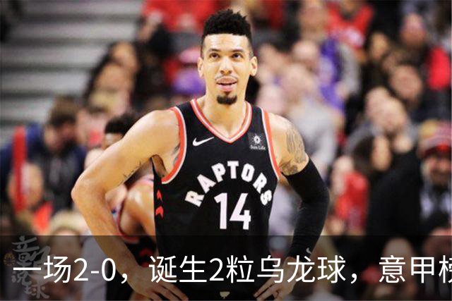 一场2-0，诞生2粒乌龙球，意甲榜首易主，竞争白热化：前2积分相同