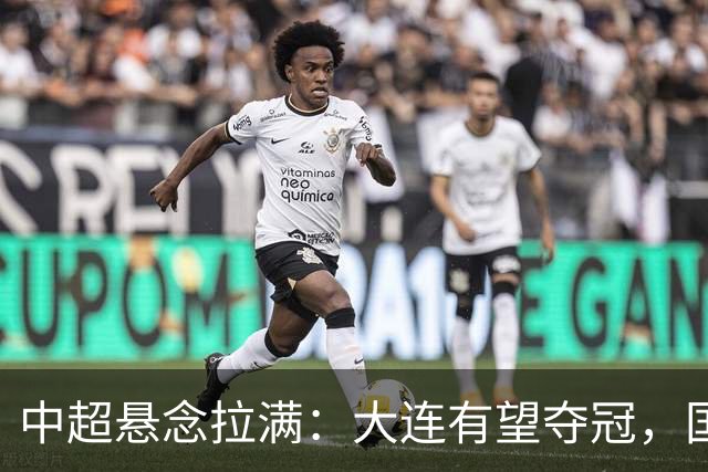 中超悬念拉满：大连有望夺冠，国安仍可争2，5人竞争金靴