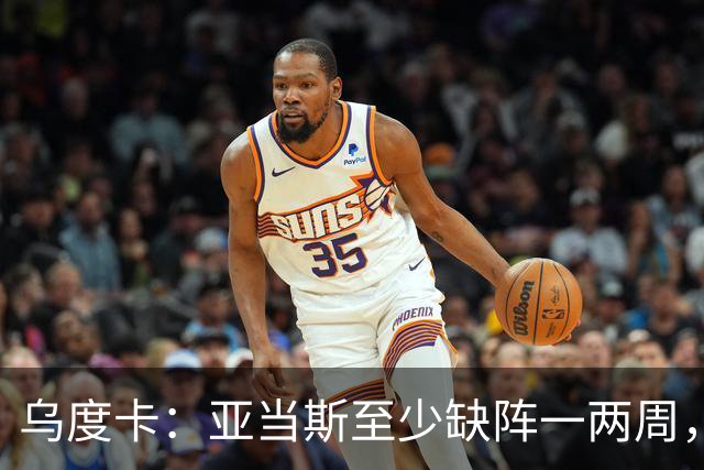 乌度卡：亚当斯至少缺阵一两周，火箭内线轮换告急