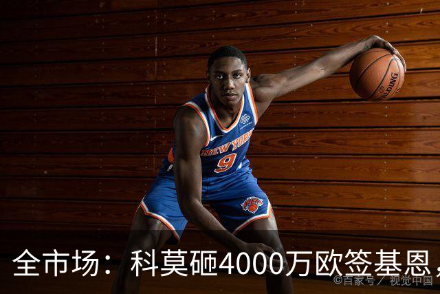 全市场：科莫砸4000万欧签基恩，但杜维卡斯表现抢眼