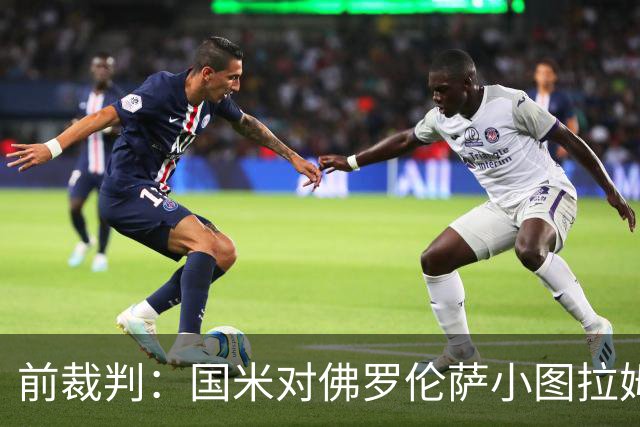 前裁判：国米对佛罗伦萨小图拉姆被犯规漏判点球，VAR应介入