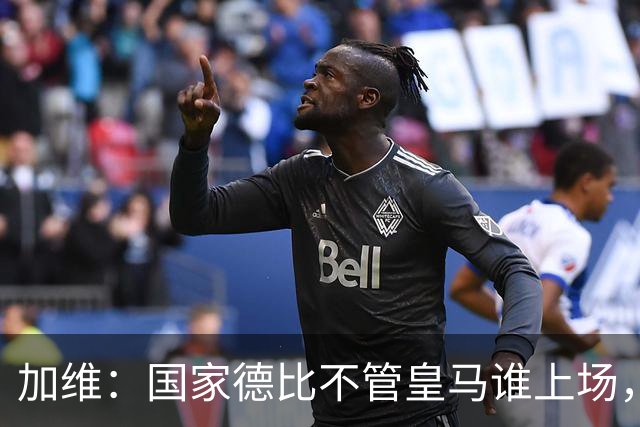 加维：国家德比不管皇马谁上场，我都会全力以赴争胜