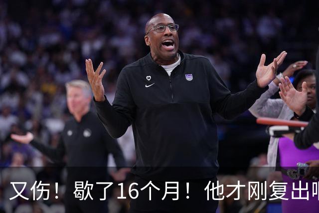 又伤！歇了16个月！他才刚复出啊！