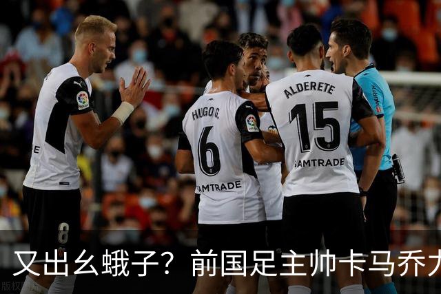 又出幺蛾子？前国足主帅卡马乔力挺姆巴佩，还曝光中国球员踢假球