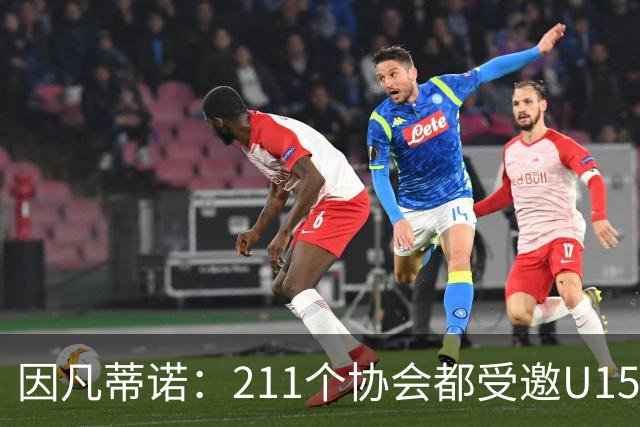 因凡蒂诺：211个协会都受邀U15世界杯正是我们想要的，目前赛事很精彩