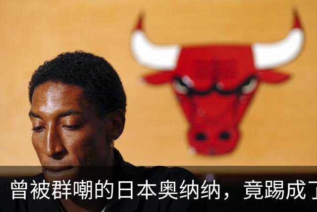 曾被群嘲的日本奥纳纳，竟踢成了英超门将版皮尔洛