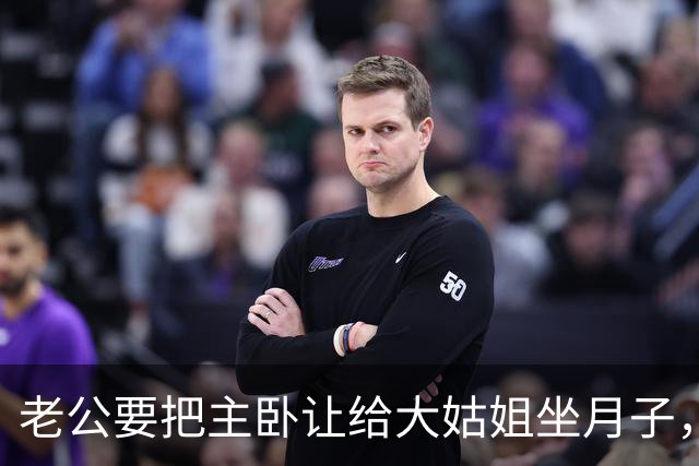 老公要把主卧让给大姑姐坐月子，第2天他回家发现所有家具都没了
