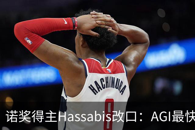 诺奖得主Hassabis改口：AGI最快2年内降临！