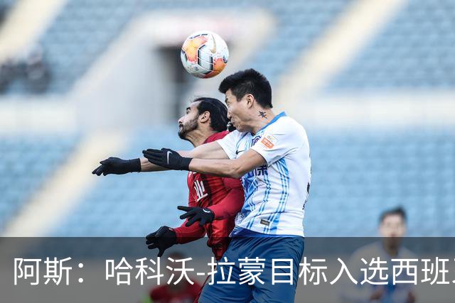 阿斯：哈科沃-拉蒙目标入选西班牙成年队，偶像是拉莫斯