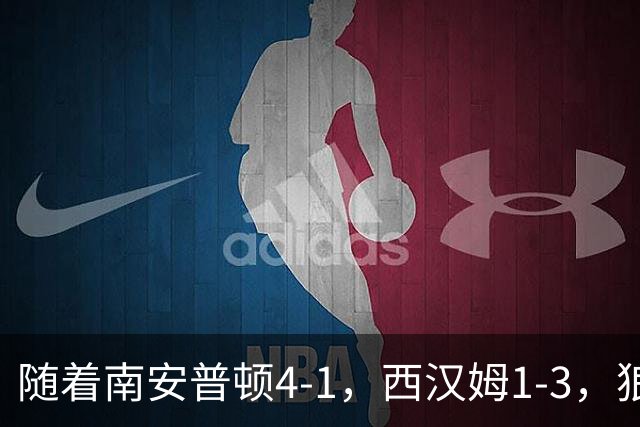 随着南安普顿4-1，西汉姆1-3，狼队3-0，英冠最新积分榜出炉