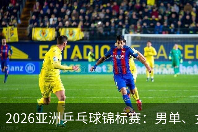 2026亚洲乒乓球锦标赛：男单、女单、男双、女双四强全部出炉