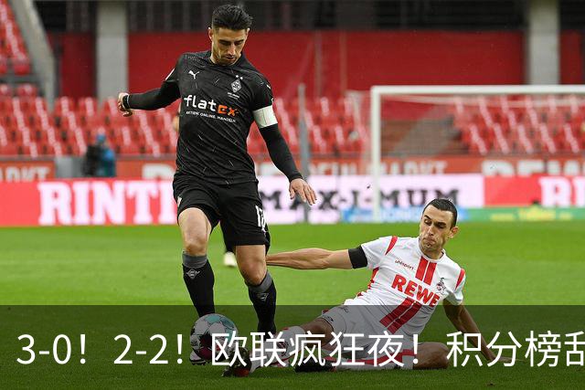 3-0！2-2！欧联疯狂夜！积分榜乱了：米兰惨败跌至第24，尤文第7
