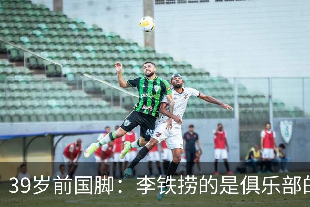 39岁前国脚：李铁捞的是俱乐部的钱！没捞球员钱 里皮3次请我吃饭